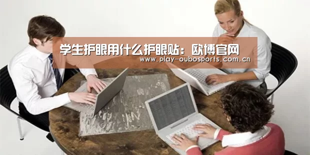 学生护眼用什么护眼贴:欧博官网(图3) 欧博官网